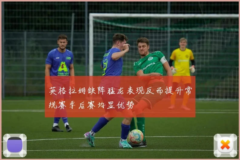 英格拉姆缺阵猛龙表现反而提升常规赛季后赛均显优势